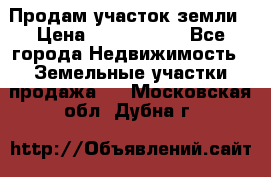 Продам участок земли › Цена ­ 2 700 000 - Все города Недвижимость » Земельные участки продажа   . Московская обл.,Дубна г.